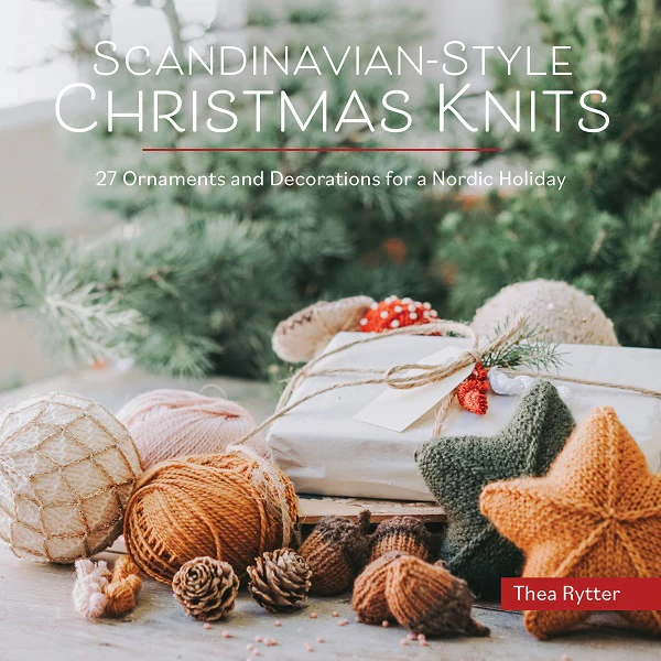 Scandinavian-Style Christmas Knits: Ornaments and Decorations for a Nordic Holiday by Thea Rytter