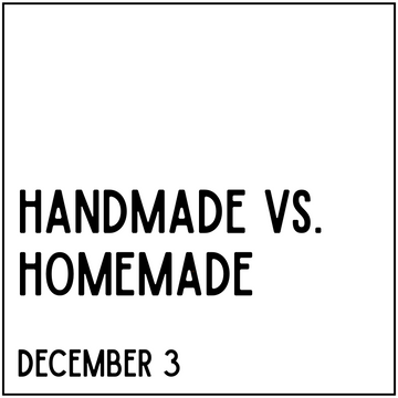 Handmade vs Homemade - December 3
