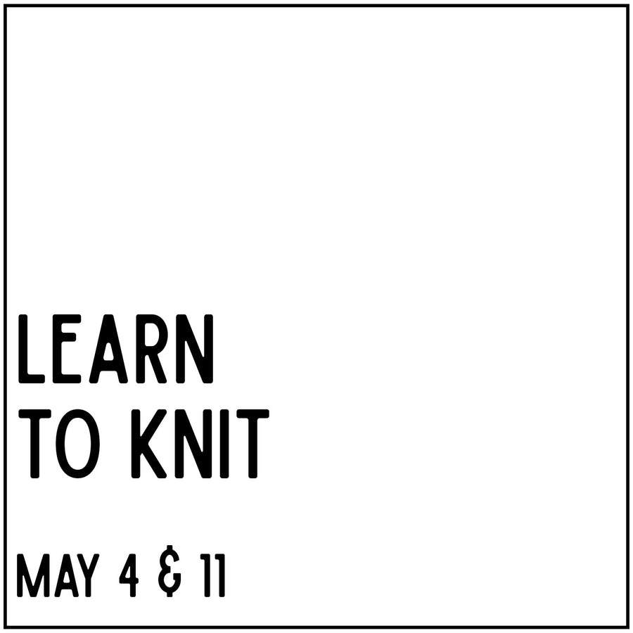 Learn to Knit - May 4 & May 11