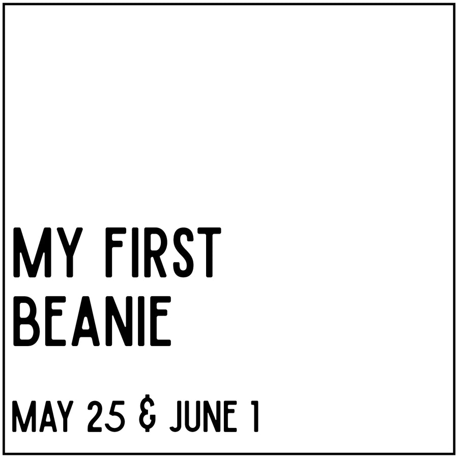 My First Beanie - May 25 & June 1