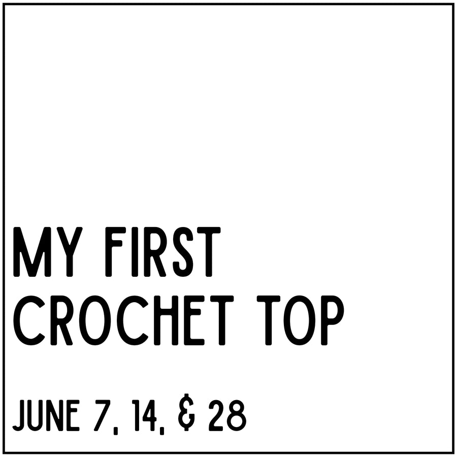 My First Crochet Top - June 7, June 14 & June 28