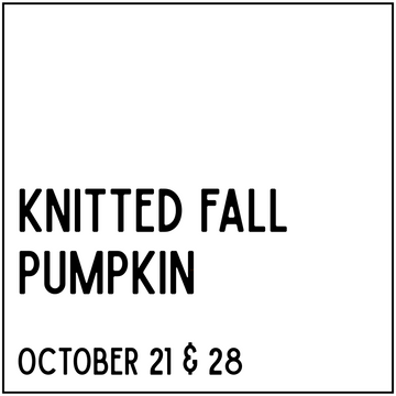 Knitted Fall Pumpkin - October 21 & 28