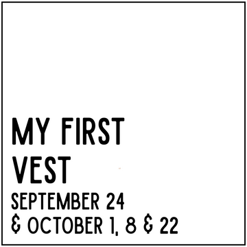 My First Vest -  September 24, October 1, 8, & 22