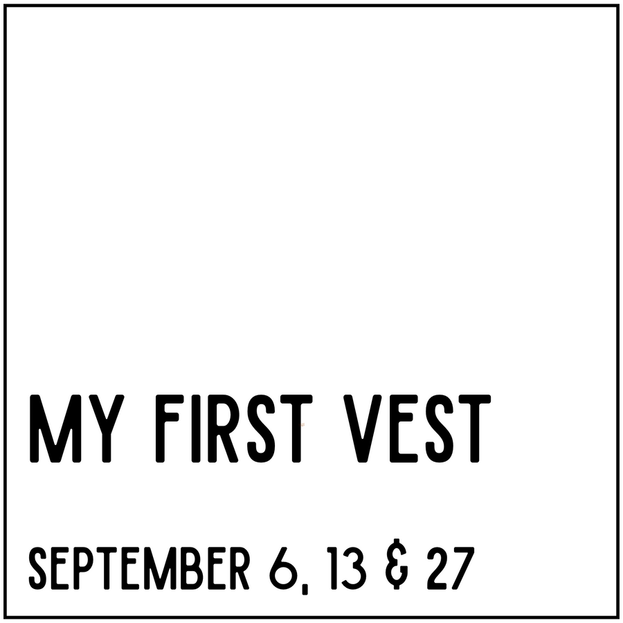 My First Vest -  September 24, October 1, 8, & 22
